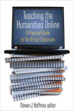 Teaching the Humanities Online: A Practical Guide to the Virtual Classroom: A Practical Guide to the Virtual Classroom