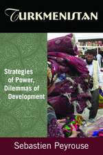 Turkmenistan: Strategies of Power, Dilemmas of Development: Strategies of Power, Dilemmas of Development