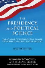 The Presidency and Political Science: Paradigms of Presidential Power from the Founding to the Present: 2014: Paradigms of Presidential Power from the Founding to the Present