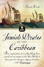 Jewish Pirates of the Caribbean: How a Generation of Swashbuckling Jews Carved Out an Empire in the New World in Their Quest for Treasure, Religious F