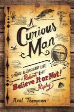 A Curious Man: The Strange and Brilliant Life of Robert "Believe It or Not!" Ripley