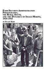 Farm Security Administration Photography, the Rural South, and the Dynamics of Image-Making 1935-1943