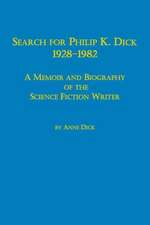 Search for Philip K. Dick, 1928-1982 a Memoir and Biography of the Science Fiction Writer