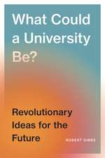 What Could a University Be?: Revolutionary Ideas for the Future