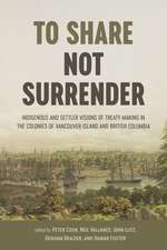 To Share, Not Surrender: Indigenous and Settler Visions of Treaty-Making in the Colonies of Vancouver Island and British Columbia