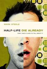 Half-Life/Die Already: How I Died & Lived to Tell about It