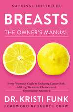 Breasts: The Owner's Manual: Every Woman’s Guide to Reducing Cancer Risk, Making Treatment Choices, and Optimizing Outcomes