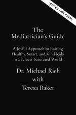 The Mediatrician's Guide: A Joyful Approach to Raising Healthy, Smart, Kind Kids in a Screen-Saturated World