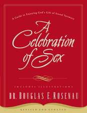 A Celebration Of Sex: A Guide to Enjoying God's Gift of Sexual Intimacy