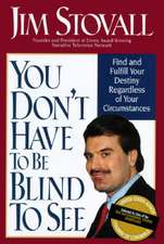 You Don't Have to Be Blind to See: Find and Fulfill Your Destiny Regardless of Your Circumstance