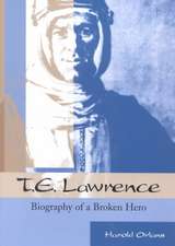 T. E. Lawrence: Biography of a Broken Hero