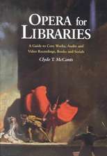 Opera for Libraries: A Guide to Core Works, Audio and Video Recordings, Books and Serials