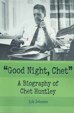 Good Night, Chet: A Biography of Chet Huntley