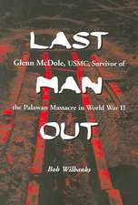 Last Man Out: Glenn McDole, USMC, Survivor of the Palawan Massacre in World War II