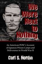 We Were Next to Nothing: An American POW's Account of Japanese Prison Camps and Deliverance in World War II