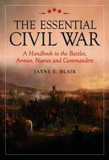 The Essential Civil War: A Handbook to the Battles, Armies, Navies and Commanders