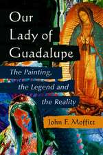 Our Lady of Guadalupe: The Painting, the Legend And the Reality