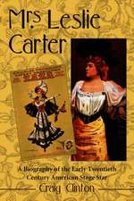 Mrs. Leslie Carter: "Biography of the First American Stage Star of the Twentieth Century"