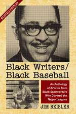 Black Writers/Black Baseball: An Anthology of Articles from Black Sportswriters Who Covered the Negro Leagues