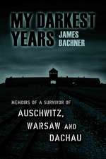 My Darkest Years: Memoirs of a Survivor of Auschwitz, Warsaw and Dachau