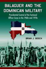 Balaguer and the Dominican Military: Presidential Control of the Factional Officer Corps in the 1960s and 1970s