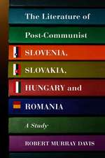 The Literature of Post-Communist Slovenia, Slovakia, Hungary and Romania: A Study