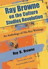 Ray Browne on the Culture Studies Revolution: An Anthology of His Key Writings