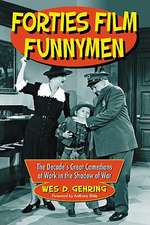 Forties Film Funnymen: The Decades Great Comedians at Work in the Shadow of War