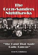 The Coon-Sanders Nighthawks: The Band That Made Radio Famous