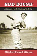 Edd Roush: A Biography of the Cincinnati Reds Star