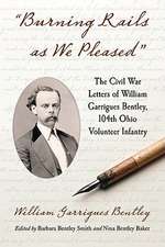 Burning Rails as We Pleased: The Civil War Letters of William Garrigues Bentley, 104th Ohio Volunteer Infantry