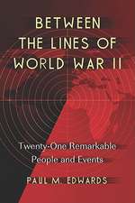 Between the Lines of World War II: Twenty-One Remarkable People and Events