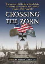 Crossing the Zorn: The January 1945 Battle at Herrlisheim as Told by the American and German Soldiers Who Fought It