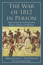 The War of 1812 in Person: Fifteen Accounts by United States Army Regulars, Volunteers and Militiamen