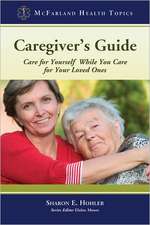 Caregiver's Guide: Care for Yourself While You Care for Your Loved Ones