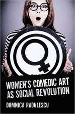 Women's Comedic Art as Social Revolution: Five Performers and the Lessons of Their Subversive Humor