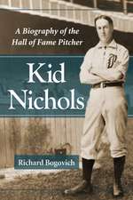 Kid Nichols: A Biography of the Hall of Fame Pitcher