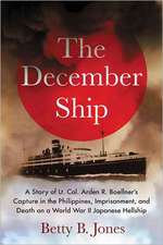 The December Ship: A Story of Lt. Col. Arden R. Boellner's Capture in the Philippines, Imprisonment, and Death on a World War II Japanese