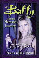 Buffy and the Heroine's Journey: Vampire Slayer as Feminine Chosen One