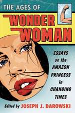 The Ages of Wonder Woman: Essays on the Amazon Princess in Changing Times