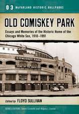 Old Comiskey Park: Essays and Memories of the Historic Home of the Chicago White Sox, 1910-1991