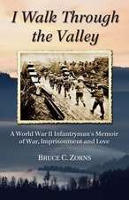 I Walk Through the Valley: A World War II Infantryman's Memoir of War, Imprisonment and Love