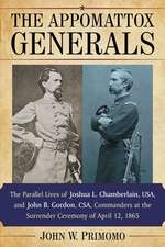 The Appomattox Generals: The Parallel Lives of Joshua L. Chamberlain, USA, and John B. Gordon, CSA, Commanders at the Surrender Ceremony of Apr