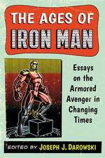 The Ages of Iron Man: Essays on the Armored Avenger in Changing Times