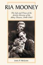 Ria Mooney: The Life and Times of the Artistic Director of the Abbey Theatre, 1948-1963