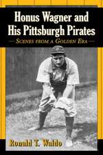 Honus Wagner and His Pittsburgh Pirates: Scenes from a Golden Era