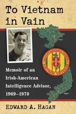 To Vietnam in Vain: Memoir of an Irish-American Intelligence Advisor, 1969-1970