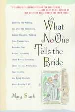 What No One Tells the Bride: Surviving the Wedding, Sex After the Honeymoon, Second Thoughts, Wedding Cake Freezer Burn, Becoming Your Mother, Screaming about Money, Screaming about In-Laws, Maintaining Your Identity, and Being Blissfully Happy Despite It All