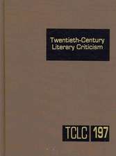 Twentieth-Century Literary Criticism, Volume 197: Criticism of the Works of Novelists, Poets, Playwrights, Short Story Writers, and Other Creative Wri