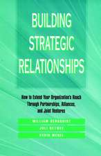 Building Strategic Relationships – How to Extend Your Organization′s Reach Through Partnerships, Alliances & Joint Ventures